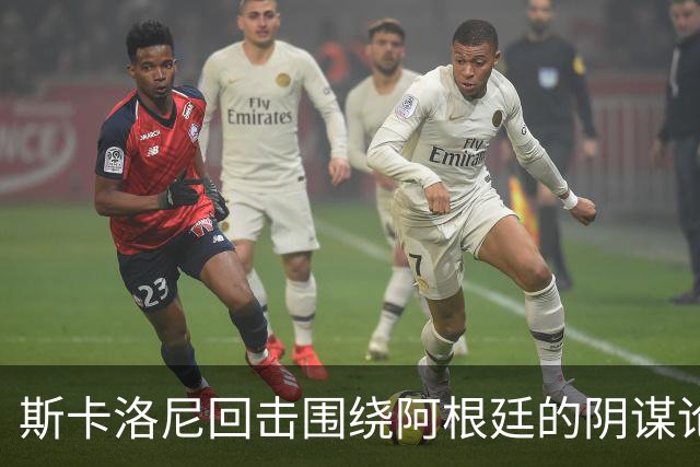 斯卡洛尼回击围绕阿根廷的阴谋论：我不看社媒，听不懂你们说什么