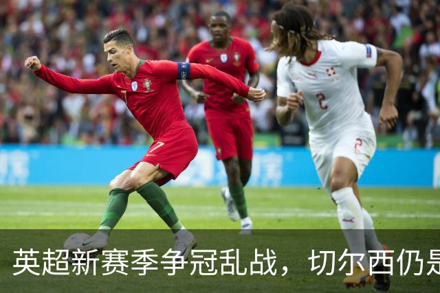 英超新赛季争冠乱战，切尔西仍是最年轻阵容，阿隆索有破局底牌