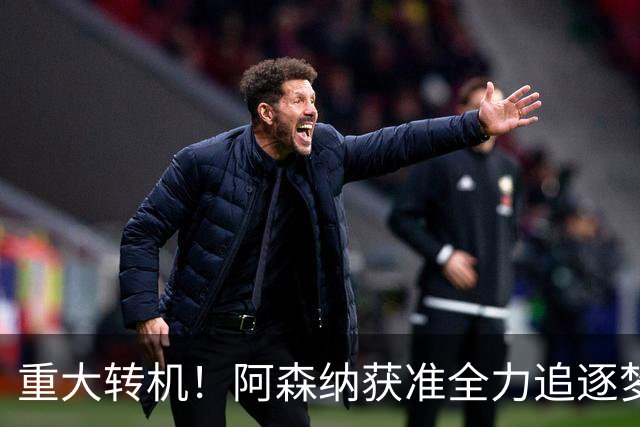 重大转机！阿森纳获准全力追逐梦想目标！高层重启一对一谈判
