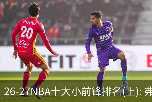 26-27NBA十大小前锋排名(上): 弗拉格跻身超级明星？OG联盟第一3D?【观篮高手】